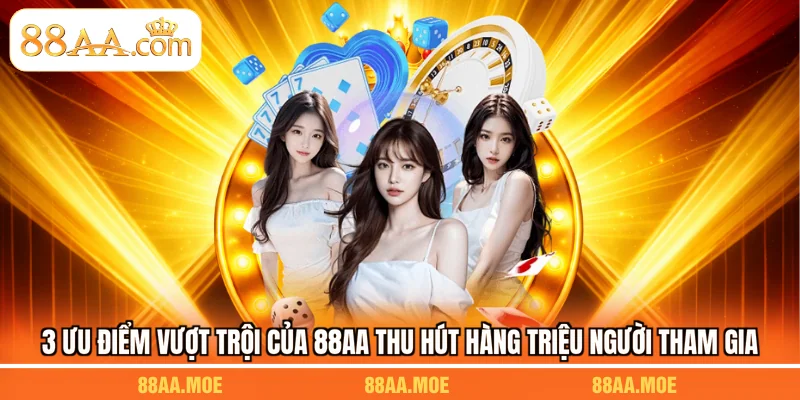 3 ưu điểm vượt trội của 88AA thu hút hàng triệu người tham gia