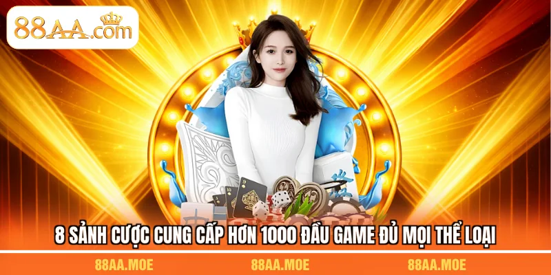 8 sảnh cược cung cấp hơn 1000 đầu game đủ mọi thể loại