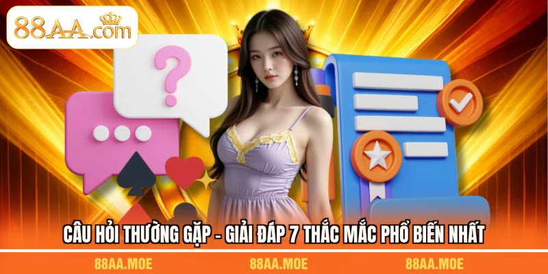 Câu Hỏi Thường Gặp - Giải Đáp 7 Thắc Mắc Phổ Biến Nhất