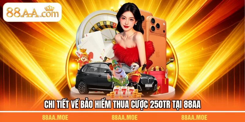 Chi tiết về bảo hiểm thua cược 250tr tại 88AA