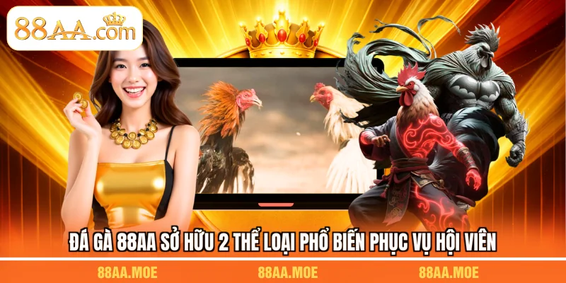 Đá gà 88AA sở hữu 2 thể loại phổ biến phục vụ hội viên