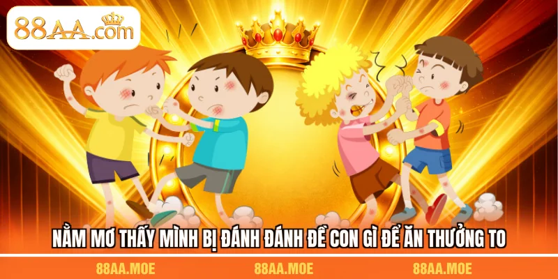 Nằm Mơ Thấy Mình Bị Đánh Đánh Đề Con Gì Để Ăn Thưởng To