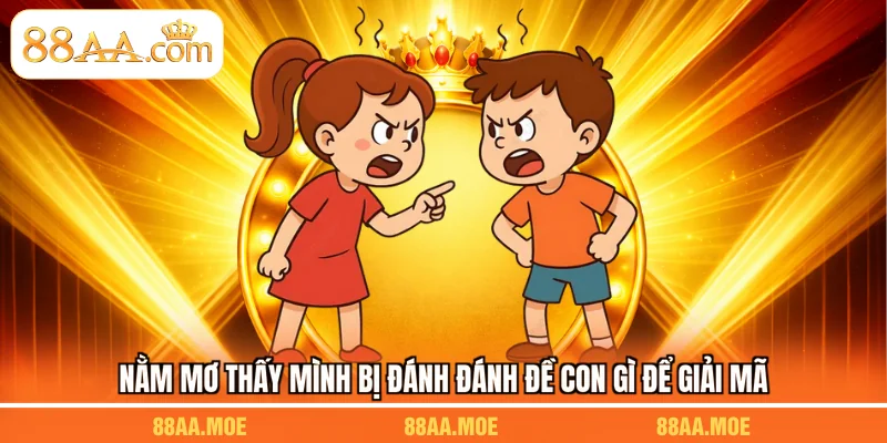 Nằm mơ thấy mình bị đánh đánh đề con gì để giải mã