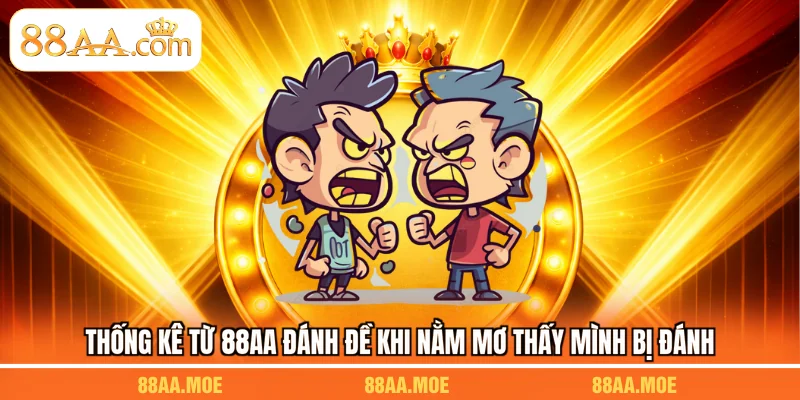 Thống kê từ 88AA đánh đề khi nằm mơ thấy mình bị đánh 