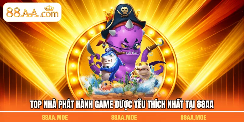 Top nhà phát hành game được yêu thích nhất tại 88AA