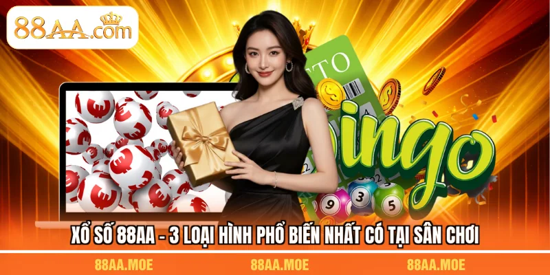 Xổ Số 88AA - 3 Loại Hình Phổ Biến Nhất Có Tại Sân Chơi
